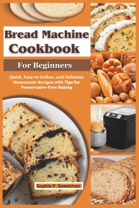 Kniha Bread Machine Cookbook for Beginners Sophie P. Sweetman