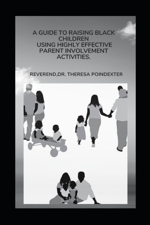 Książka A Guide To Raising Black Children Using Highly Effective Parent Involvement Activities Reverend Dr. Theresa Poindexter