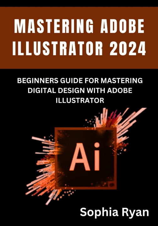 Knjiga MASTERING ADOBE ILLUSTRATOR 2024 SOPHIA RYAN