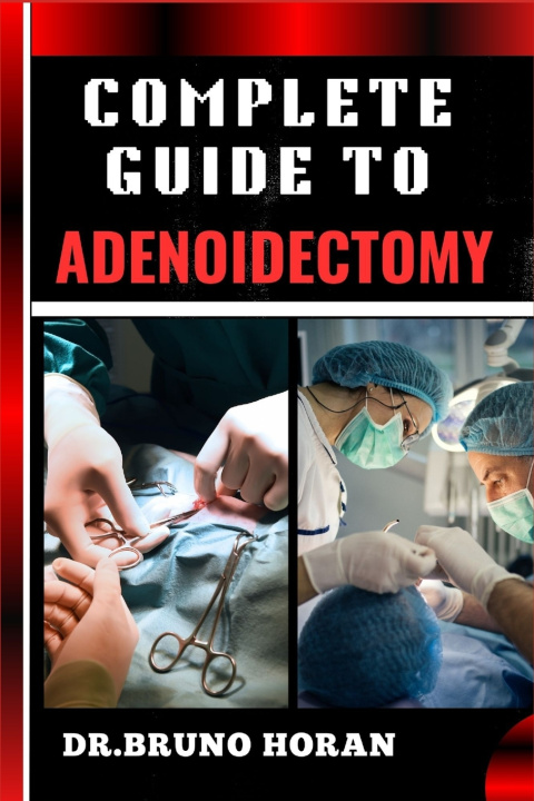 Kniha COMPLETE GUIDE TO ADENOIDECTOMY DR. BRUNO HORAN