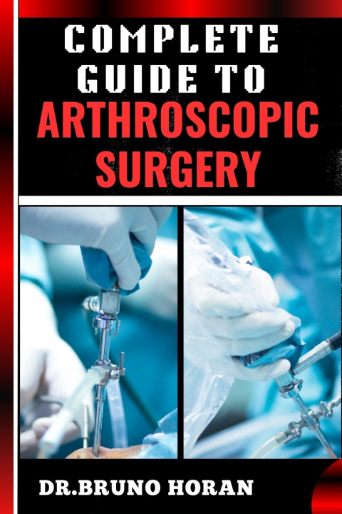 Kniha COMPLETE GUIDE TO ARTHROSCOPIC SURGERY DR. BRUNO HORAN