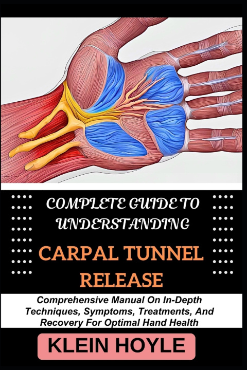 Книга COMPLETE GUIDE TO UNDERSTANDING CARPAL TUNNEL RELEASE KLEIN HOYLE