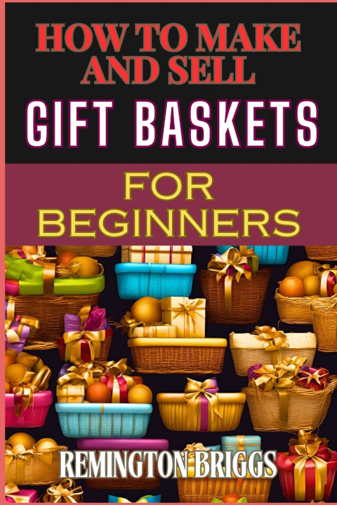Kniha HOW TO MAKE AND SELL GIFT BASKETS FOR BEGINNERS REMINGTON BRIGGS