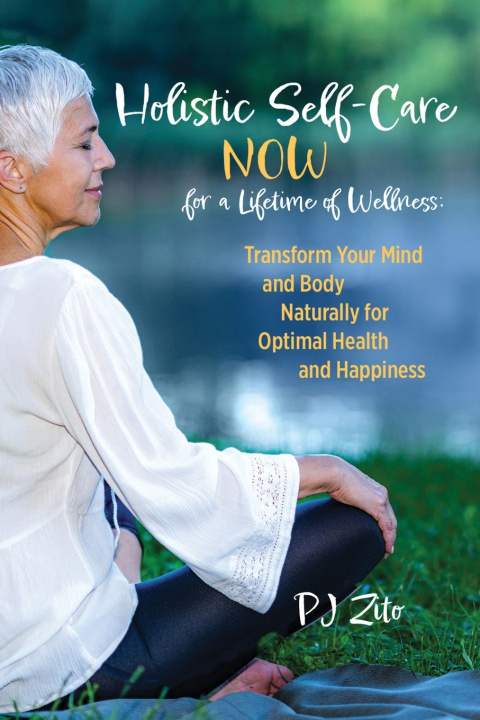 Kniha Holistic Self-Care NOW for a Lifetime of Wellness Patricia Jean Smithyman-ZIto