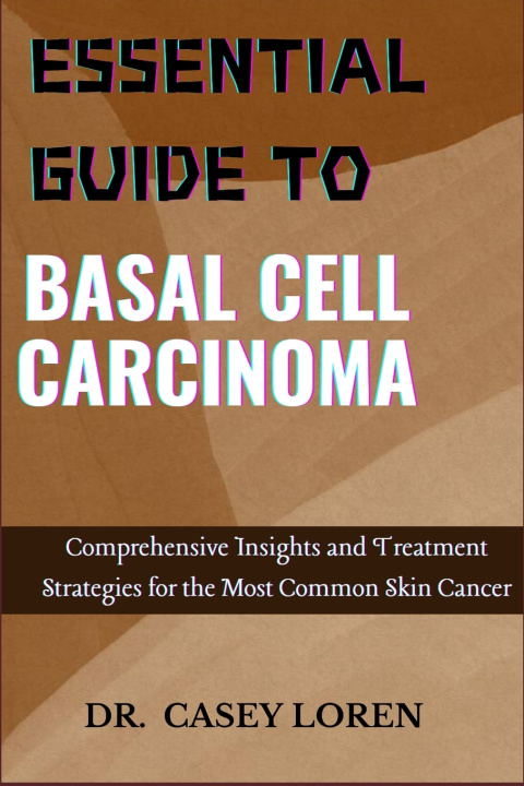 Kniha ESSENTIAL GUIDE TO BASAL CELL CARCINOMA DR. CASEY LOREN