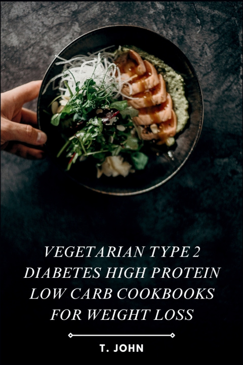 Kniha Vegetarian Type 2 Diabetes High Protein Low Carb Cookbooks for Weight Loss T. John