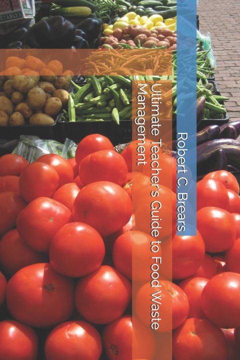 Kniha Ultimate Teacher's Guide to Food Waste Management Robert C. Brears
