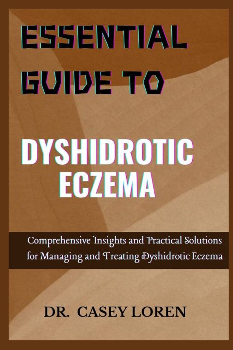Книга ESSENTIAL GUIDE TO DYSHIDROTIC ECZEMA DR. CASEY LOREN