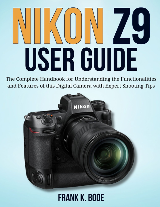 Kniha Nikon Z9 User Guide FRANK K. BOOE