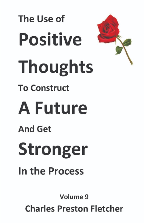 Knjiga The Use of Positive Thoughts to Construct a Future and get Stronger in the Process Charles Preston Fletcher