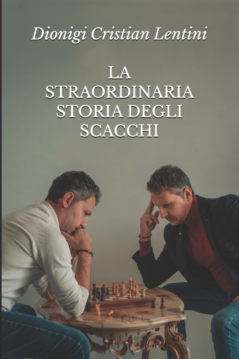 Kniha LA STRAORDINARIA STORIA DEGLI SCACCHI Dionigi Cristian Lentini
