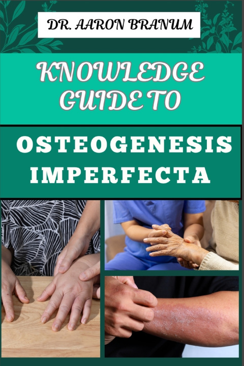 Книга KNOWLEDGE GUIDE TO OSTEOGENESIS IMPERFECTA DR. AARON BRANUM