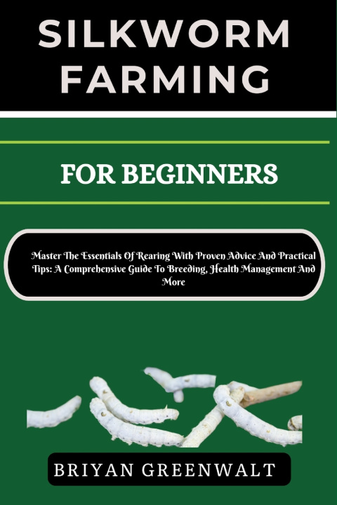 Kniha SILKWORM FARMING FOR BEGINNERS BRIYAN GREENWALT