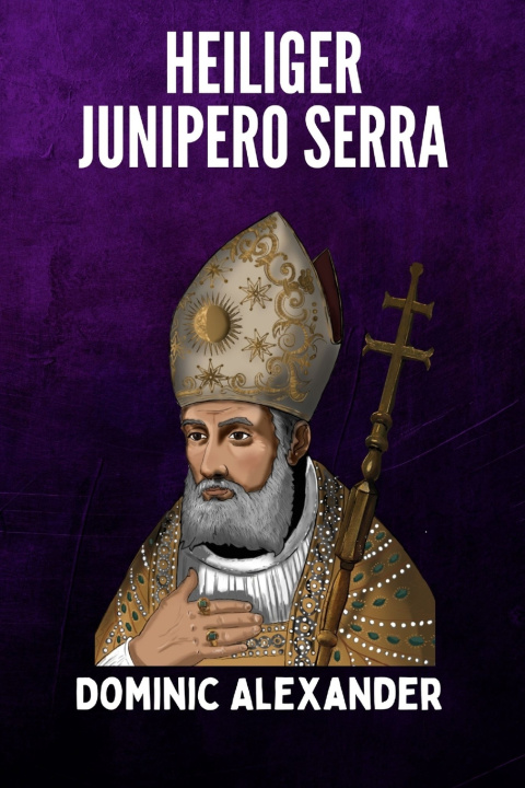 Kniha HEILIGER JUNIPERO SERRA Dominic Alexander