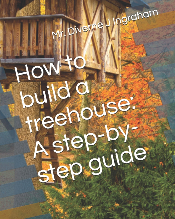 Knjiga How to build a treehouse Mr. Diverne J Ingraham