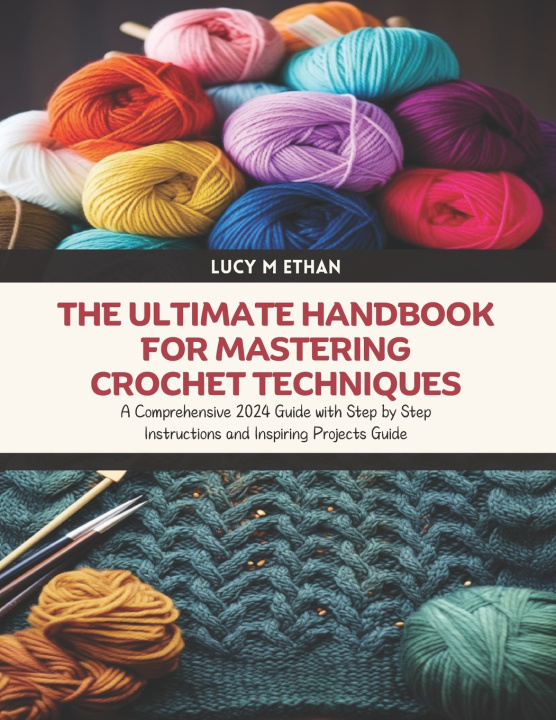 Книга The Ultimate Handbook for Mastering Crochet Techniques Lucy M Ethan
