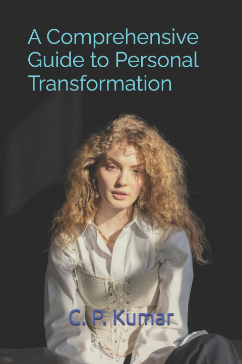 Книга A Comprehensive Guide to Personal Transformation C. P. Kumar