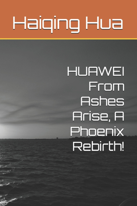 Kniha HUAWEI From Ashes Arise, A Phoenix Rebirth! Haiqing Hua