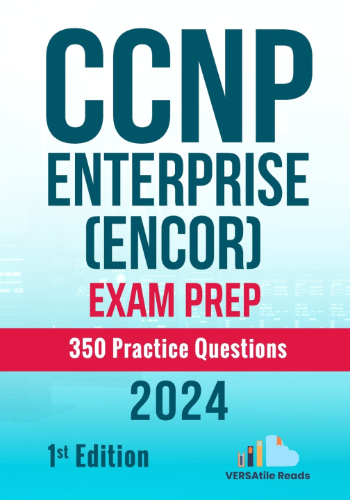 Kniha CCNP Enterprise (ENCOR) Exam Prep 350 Practice Questions VERSAtile Reads