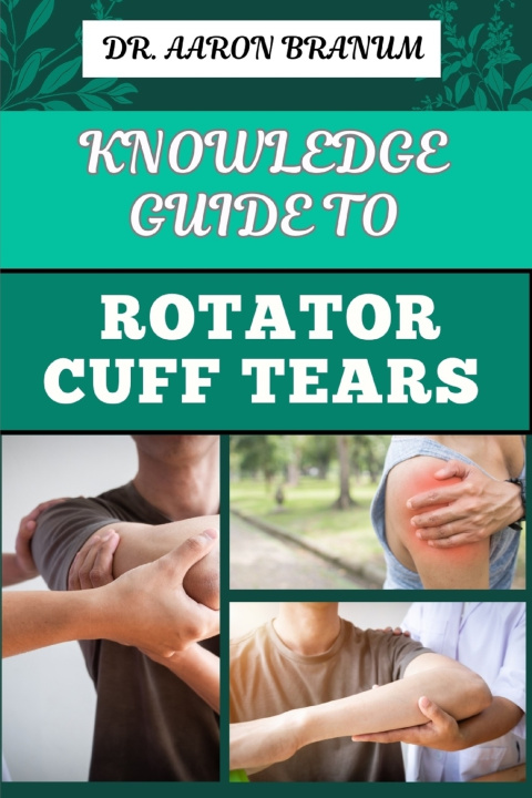 Kniha KNOWLEDGE GUIDE TO ROTATOR CUFF TEARS DR. AARON BRANUM