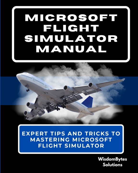 Kniha MICROSOFT FLIGHT SIMULATOR MANUAL WisdomBytes Solutions