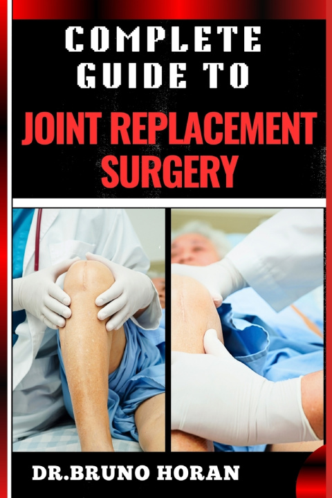 Kniha COMPLETE GUIDE TO JOINT REPLACEMENT SURGERY DR. BRUNO HORAN