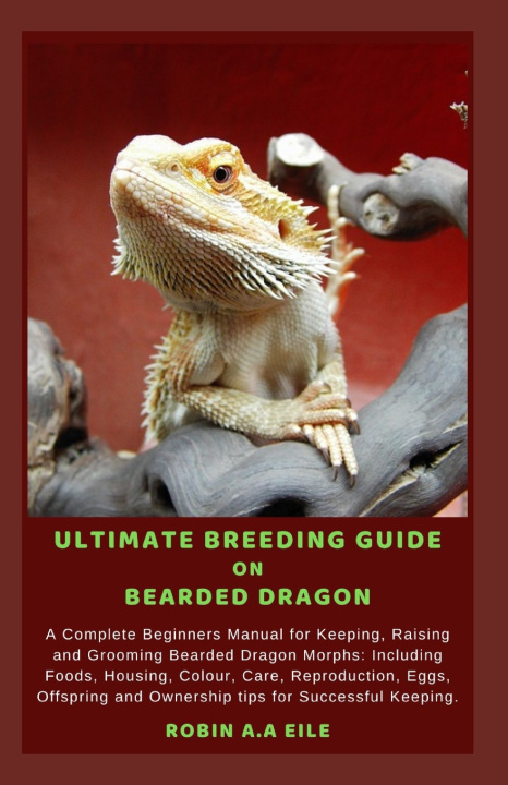 Kniha ULTIMATE BREEDING GUIDE ON BEARDED DRAGON ROBIN A.A EILE