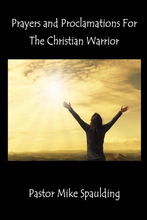 Kniha Prayers and Proclamations For The Christian Warrior Mike Spaulding