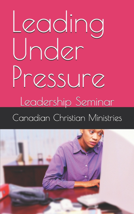 Книга Leading Under Pressure Canadian Christian Ministries