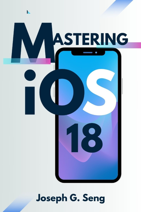 Kniha Mastering iOS 18 Joseph G. Seng