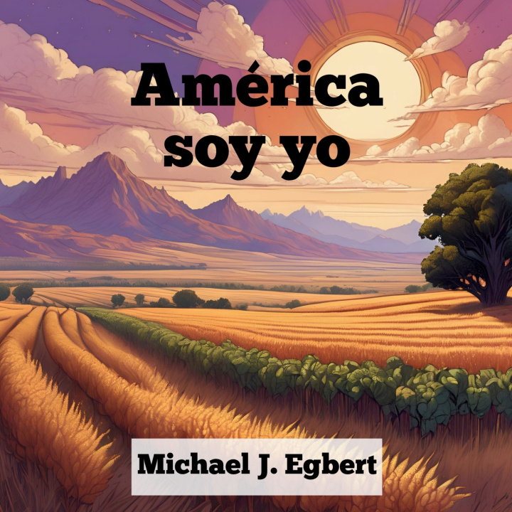 Книга América soy yo Michael J. Egbert