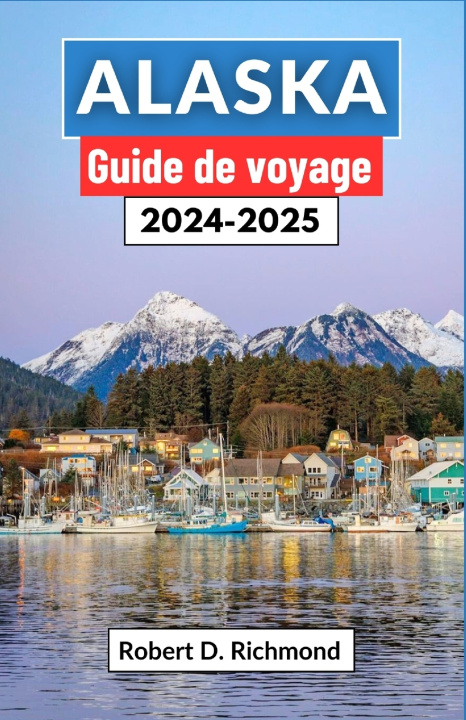 Kniha Alaska Guide de voyage 2024-2025 Robert D. Richmond