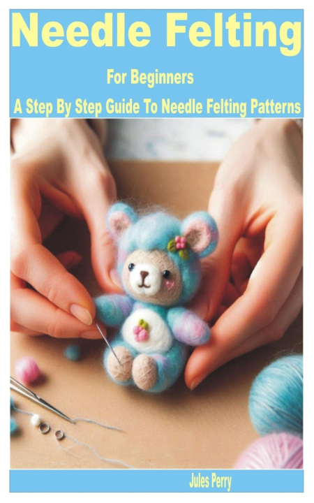 Книга Needle Felting for Beginners Jules Perry