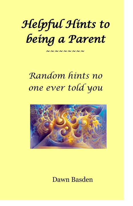 Kniha Helpful Hints to being a Parent Dawn Basden