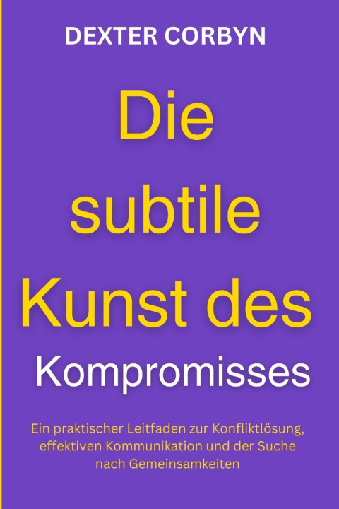 Kniha Die subtile Kunst des Kompromisses Dexter Corbyn