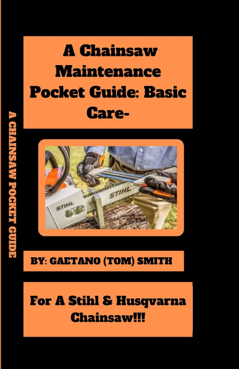 Книга A Chainsaw Maintenance Comprehensive Guidelines Pocket Guide Gaetano (Tom) Smith