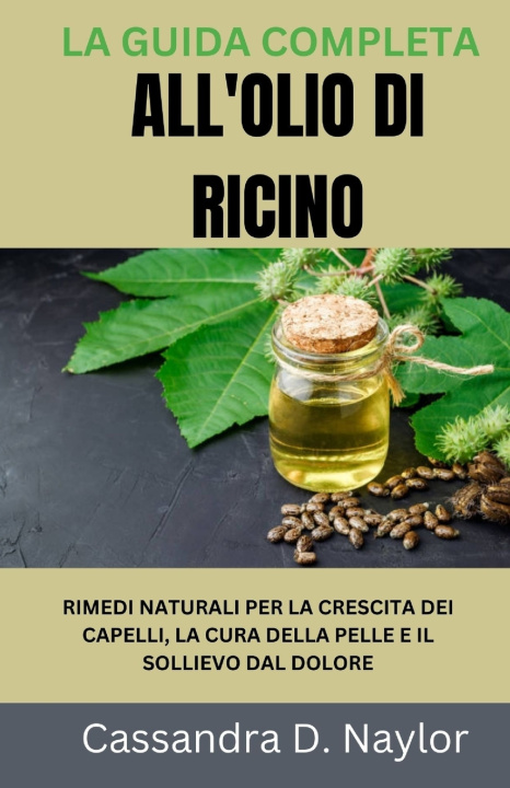 Libro LA GUIDA COMPLETA ALL'OLIO DI RICINO Cassandra D. Naylor