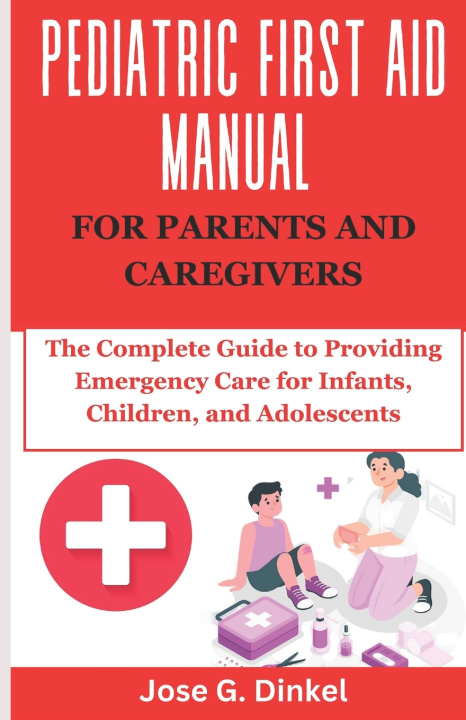Kniha Pediatric First Aid Manual for Parents and Caregivers Jose G. Dinkel