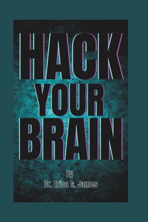 Kniha HACK YOUR BRAIN Dr. Erica G. James