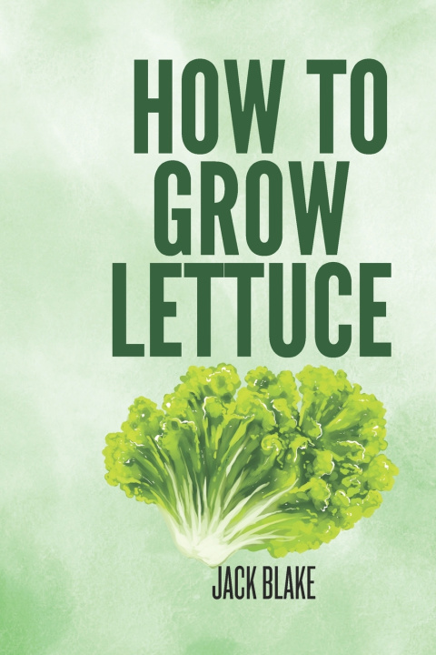 Книга How To Grow Lettuce JACK BLAKE