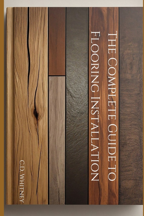 Kniha The Complete Guide to Flooring Installation C.D. Whitney