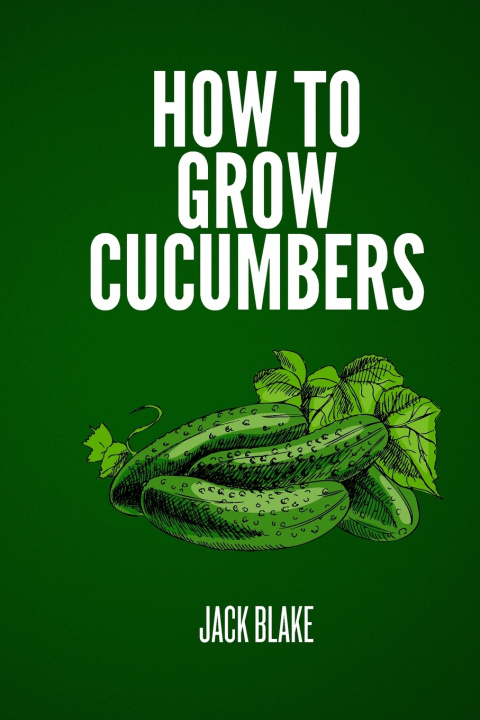 Knjiga How To Grow Cucumbers JACK BLAKE