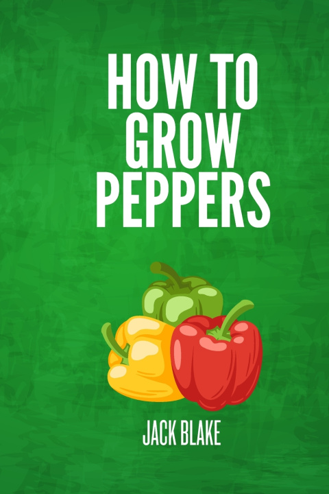 Kniha How To Grow Peppers JACK BLAKE