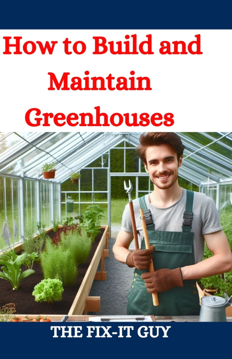 Kniha How to Build and Maintain Greenhouses The Fix-It Guy