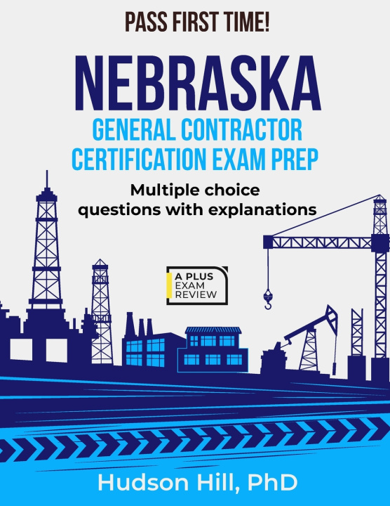 Книга NEBRASKA GENERAL CONTRACTOR CERTIFICATION EXAM PREP Hudson Hill PhD