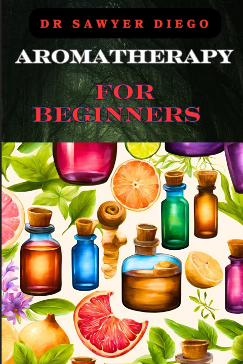 Kniha AROMATHERAPY FOR BEGINNERS DR SAWYER DIEGO