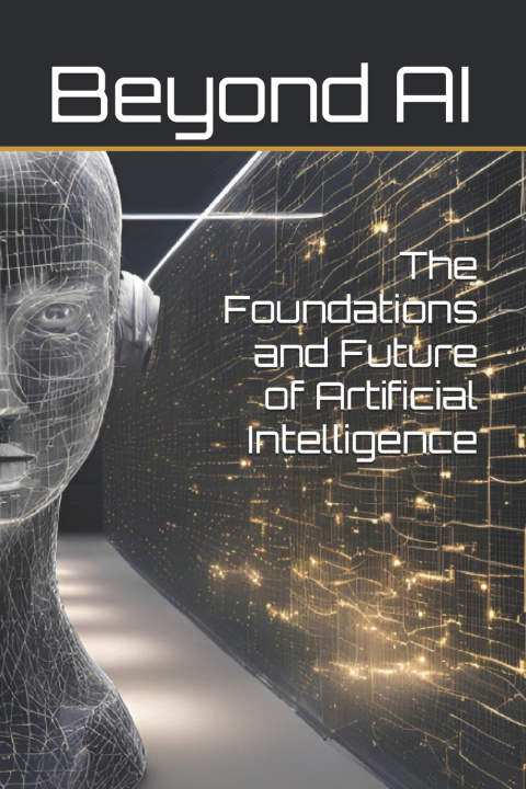 Книга The Foundations and Future of Artificial Intelligence Beyond AI