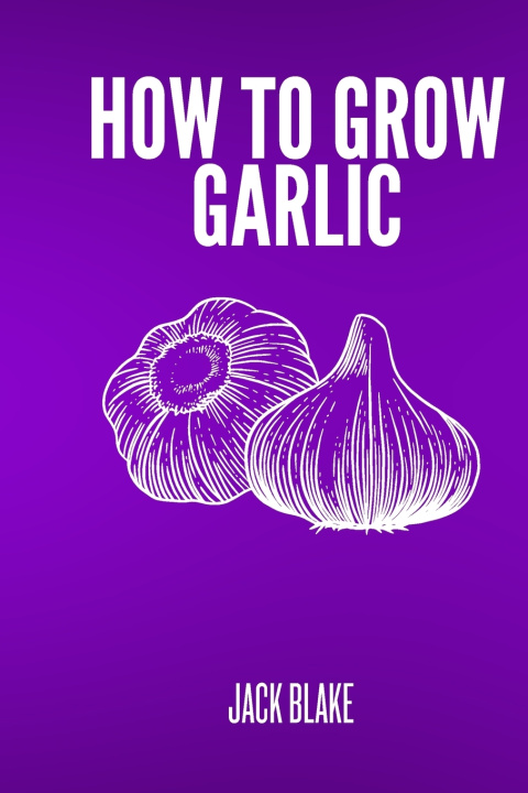 Книга How To Grow Garlic JACK BLAKE
