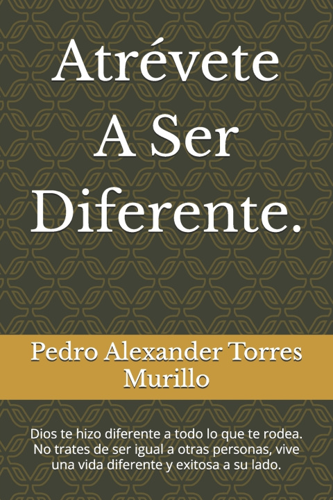Knjiga Atrévete A Ser Diferente. Pedro Alexander Torres Murillo
