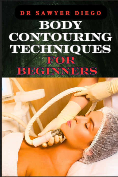 Kniha BODY CONTOURING TECHNIQUES FOR BEGINNERS DR SAWYER DIEGO